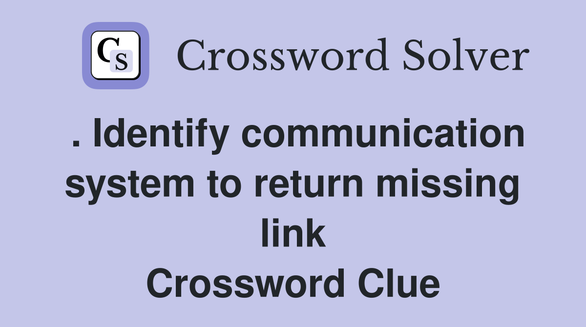 . Identify communication system to return missing link Crossword Clue